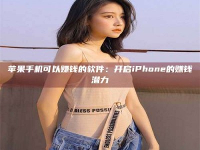 韶关苹果手机可以赚钱的软件：开启iPhone的赚钱潜力