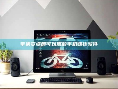 韶关苹果安卓都可以用的手机赚钱软件